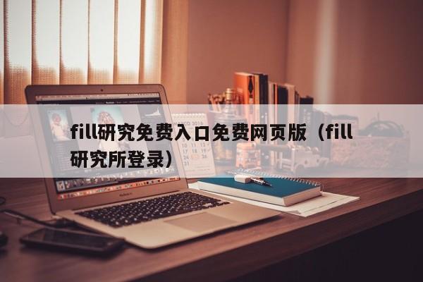 fill研究免费入口免费网页版（fill研究所登录）