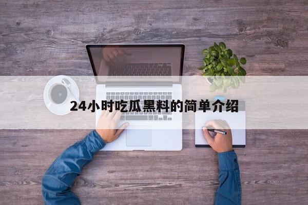 24小时吃瓜黑料的简单介绍