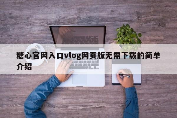 糖心官网入口vlog网页版无需下载的简单介绍