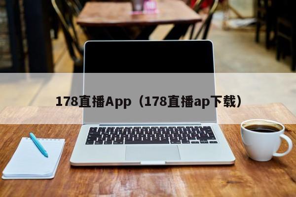 178直播App（178直播ap下载）